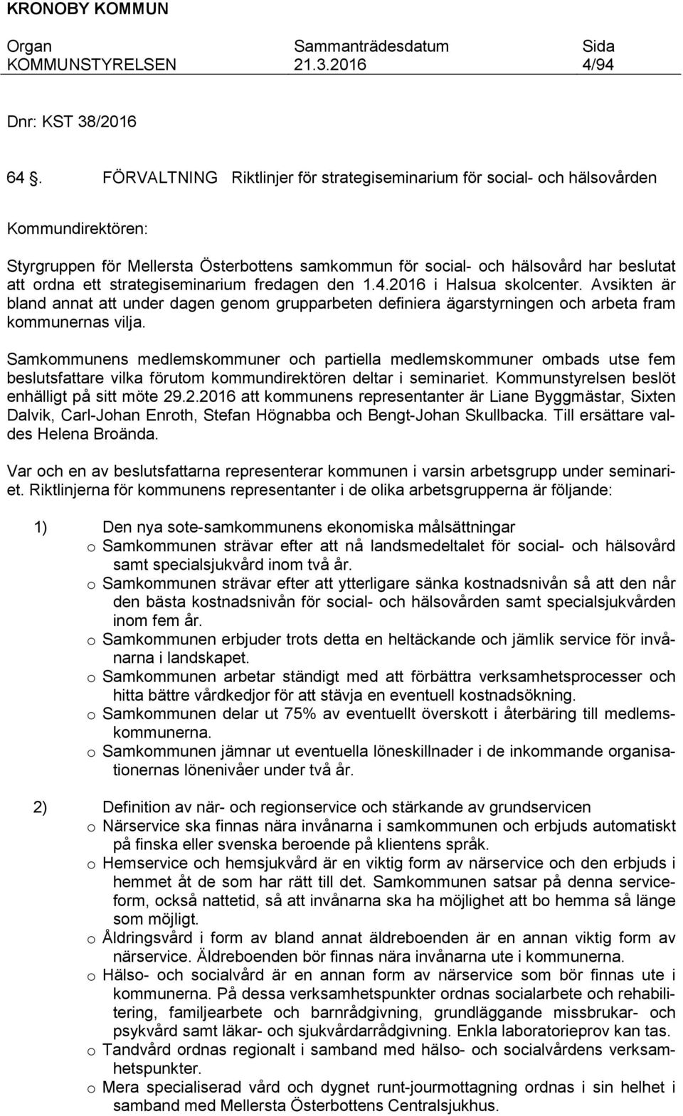 strategiseminarium fredagen den 1.4.2016 i Halsua skolcenter. Avsikten är bland annat att under dagen genom grupparbeten definiera ägarstyrningen och arbeta fram kommunernas vilja.