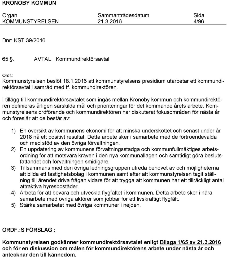 Kommunstyrelsens ordförande och kommundirektören har diskuterat fokusområden för nästa år och föreslår att de består av: 1) En översikt av kommunens ekonomi för att minska underskottet och senast