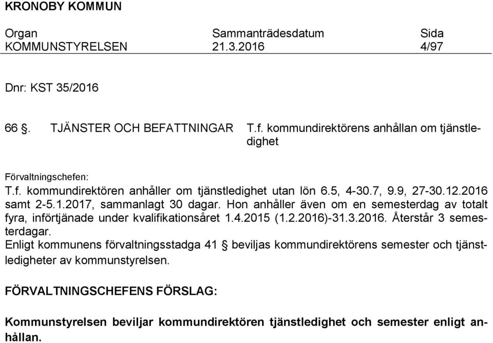 Hon anhåller även om en semesterdag av totalt fyra, införtjänade under kvalifikationsåret 1.4.2015 (1.2.2016)-31.3.2016. Återstår 3 semesterdagar.
