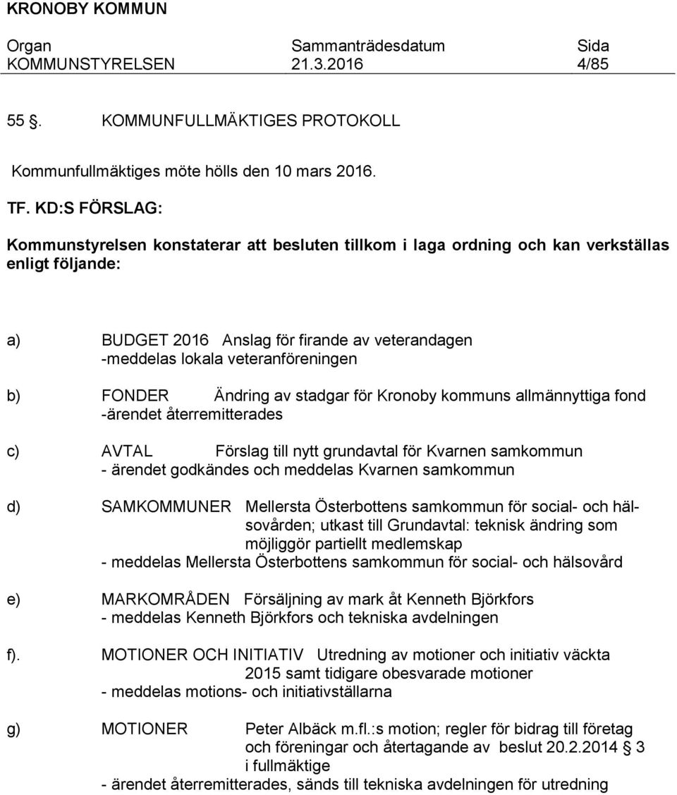 b) FONDER Ändring av stadgar för Kronoby kommuns allmännyttiga fond -ärendet återremitterades c) AVTAL Förslag till nytt grundavtal för Kvarnen samkommun - ärendet godkändes och meddelas Kvarnen