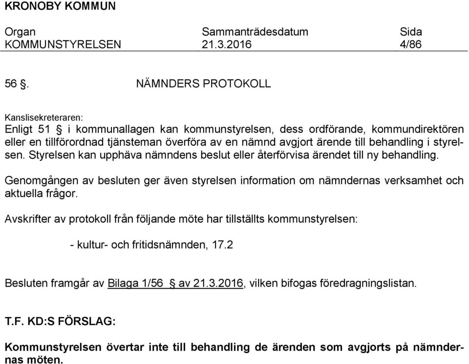 avgjort ärende till behandling i styrelsen. Styrelsen kan upphäva nämndens beslut eller återförvisa ärendet till ny behandling.