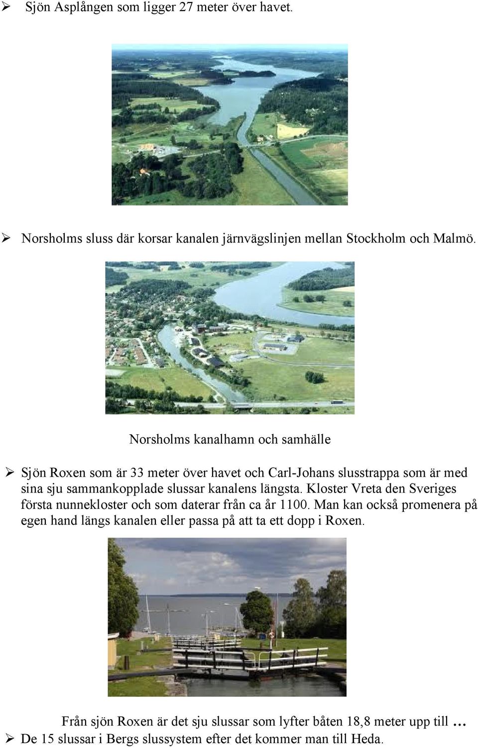 kanalens längsta. Kloster Vreta den Sveriges första nunnekloster och som daterar från ca år 1100.