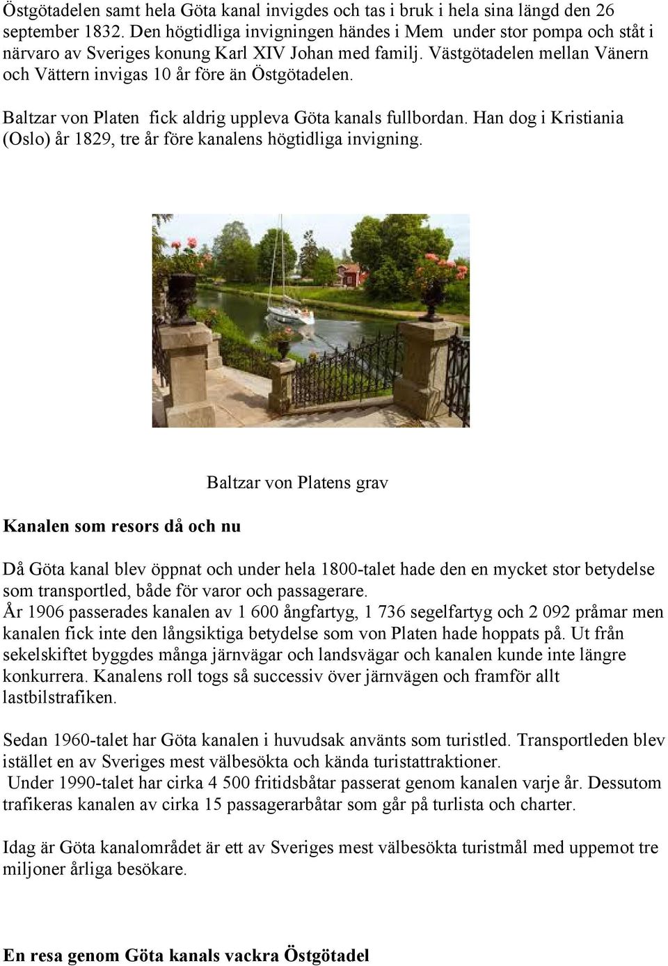 Baltzar von Platen fick aldrig uppleva Göta kanals fullbordan. Han dog i Kristiania (Oslo) år 1829, tre år före kanalens högtidliga invigning.