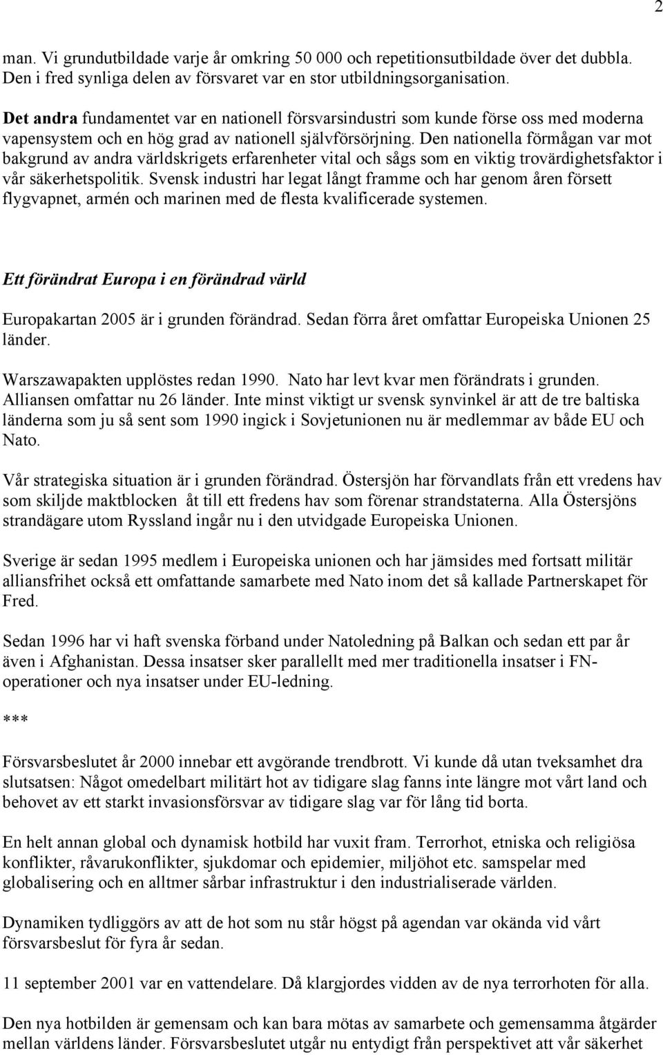 Den nationella förmågan var mot bakgrund av andra världskrigets erfarenheter vital och sågs som en viktig trovärdighetsfaktor i vår säkerhetspolitik.
