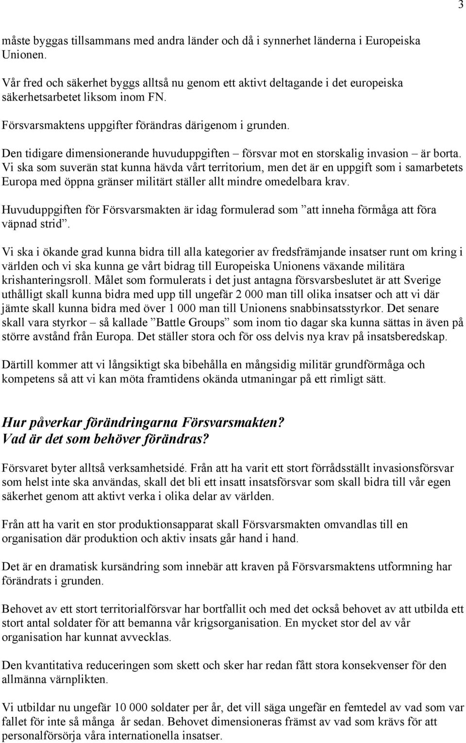 Den tidigare dimensionerande huvuduppgiften försvar mot en storskalig invasion är borta.