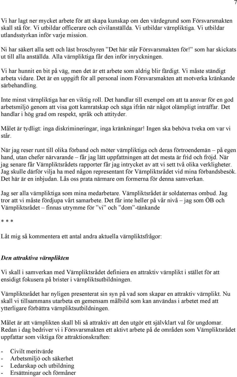 Alla värnpliktiga får den inför inryckningen. Vi har hunnit en bit på väg, men det är ett arbete som aldrig blir färdigt. Vi måste ständigt arbeta vidare.
