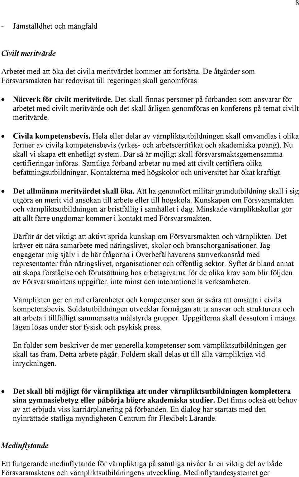 Det skall finnas personer på förbanden som ansvarar för arbetet med civilt meritvärde och det skall årligen genomföras en konferens på temat civilt meritvärde. Civila kompetensbevis.