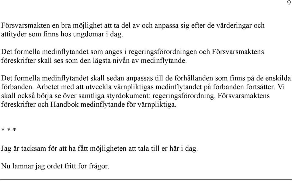 Det formella medinflytandet skall sedan anpassas till de förhållanden som finns på de enskilda förbanden.