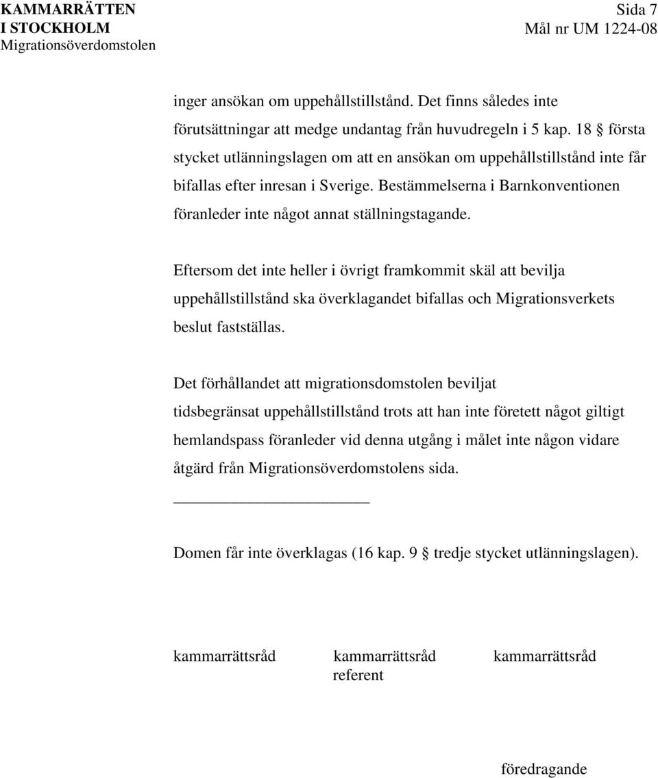 Eftersom det inte heller i övrigt framkommit skäl att bevilja uppehållstillstånd ska överklagandet bifallas och Migrationsverkets beslut fastställas.