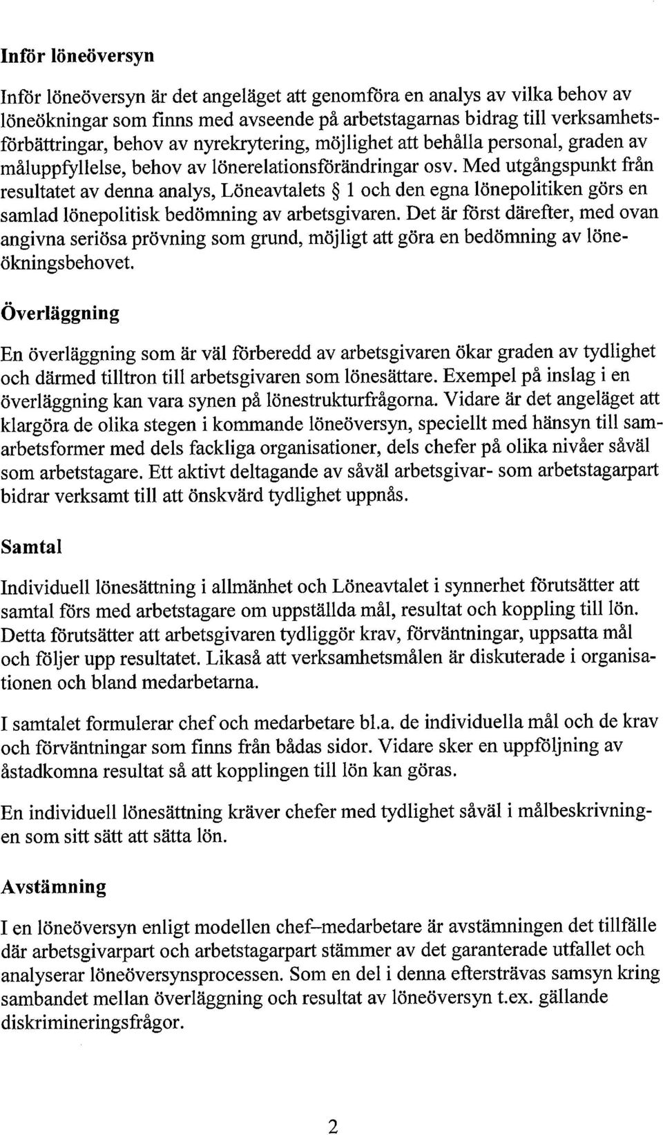 Med utgångspunkt från resultatet av denna analys, Löneavtalets 1 och den egna lönepolitiken görs en samlad lönepolitisk bedömning av arbetsgivaren.