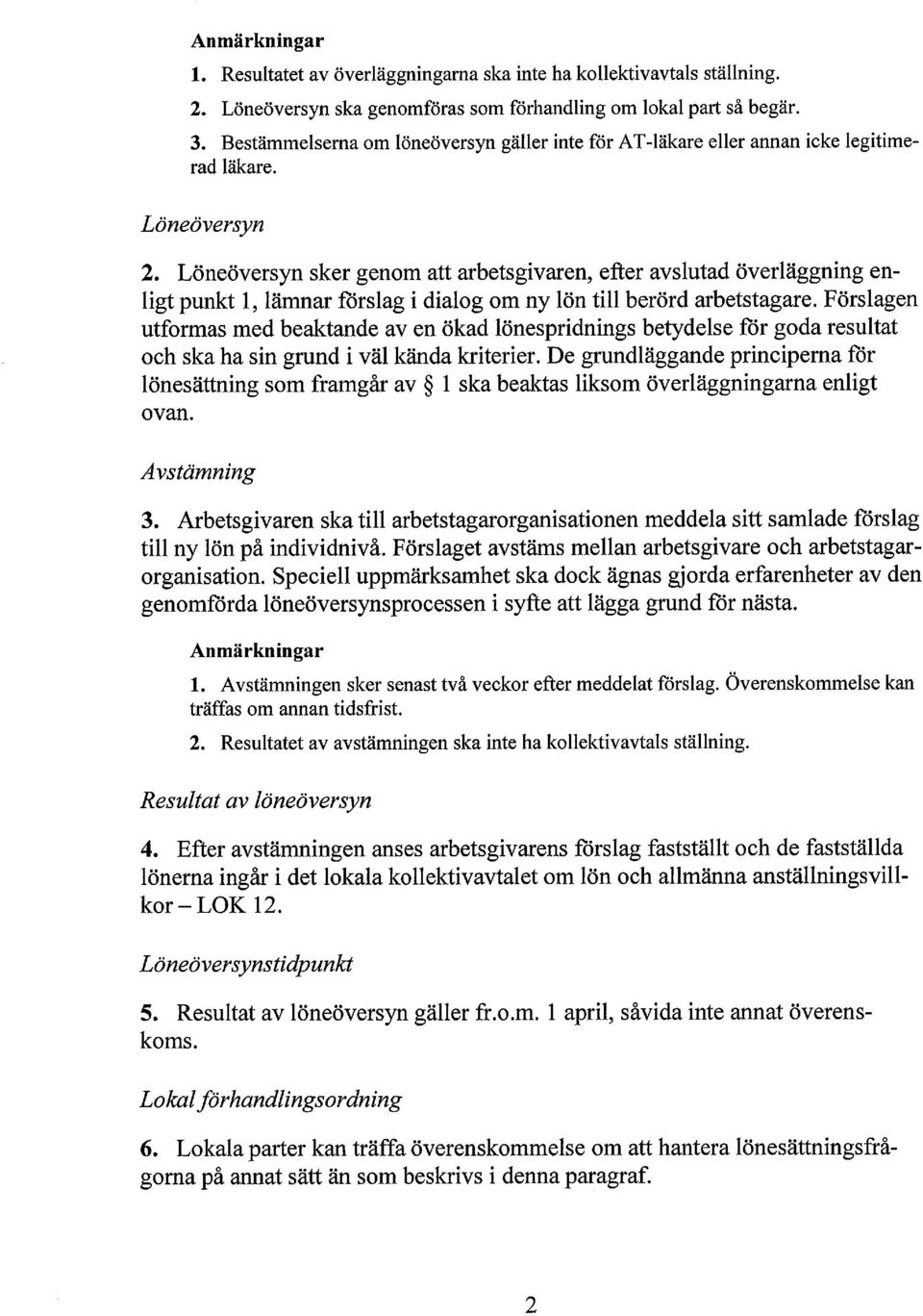 Löneöversyn sker genom att arbetsgivaren, efter avslutad överläggning enligt punkt 1, lämnar förslag i dialog om ny lön till berörd arbetstagare.