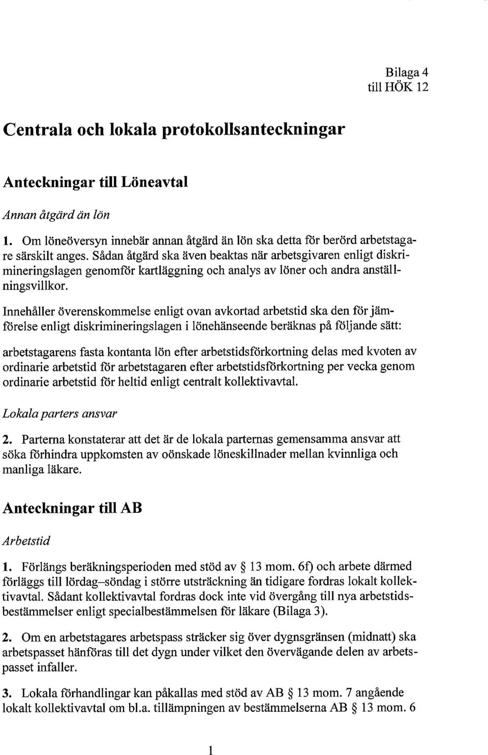 Sådan åtgärd ska även beaktas när arbetsgivaren enligt diskrimineringslagen genomför kartläggning och analys av löner och andra anställningsvillkor.