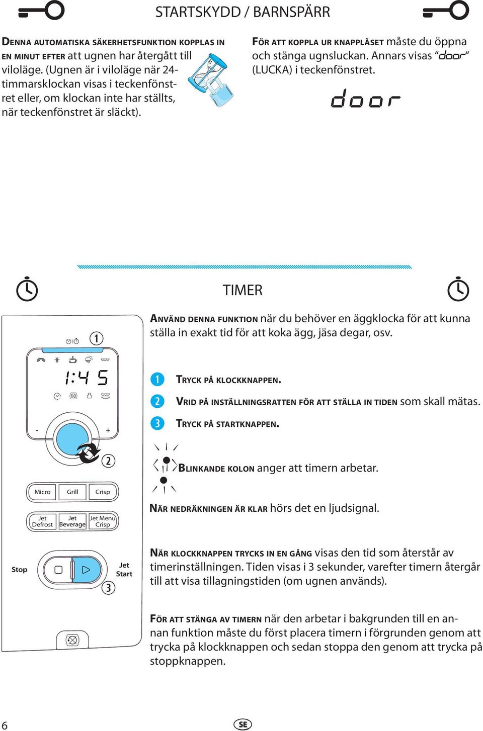 Annars visas door (LUCKA) i tcknfönstrt. DOOR TIMER ANVÄND DENNA FUNKTION när du bhövr n äggklocka för att kunna ställa in xakt tid för att koka ägg, jäsa dgar, osv. - + TRYCK PÅ KLOCKKNAPPEN.