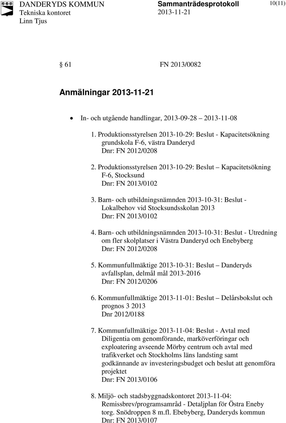 Barn- och utbildningsnämnden 2013-10-31: Beslut - Utredning om fler skolplatser i Västra Danderyd och Enebyberg Dnr: FN 2012/0208 5.