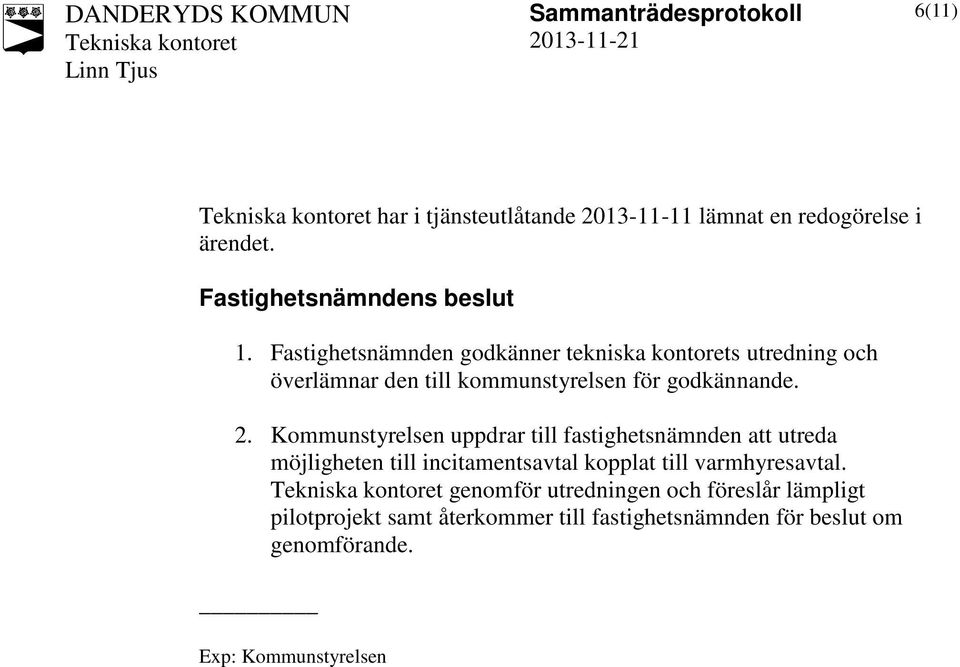 Kommunstyrelsen uppdrar till fastighetsnämnden att utreda möjligheten till incitamentsavtal kopplat till varmhyresavtal.