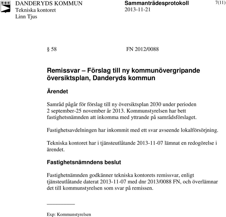 Fastighetsavdelningen har inkommit med ett svar avseende lokalförsörjning. har i tjänsteutlåtande 2013-11-07 lämnat en redogörelse i ärendet.