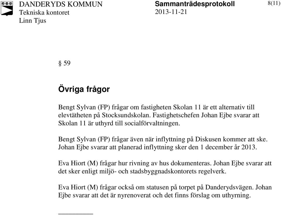 Johan Ejbe svarar att planerad inflyttning sker den 1 december år 2013. Eva Hiort (M) frågar hur rivning av hus dokumenteras.