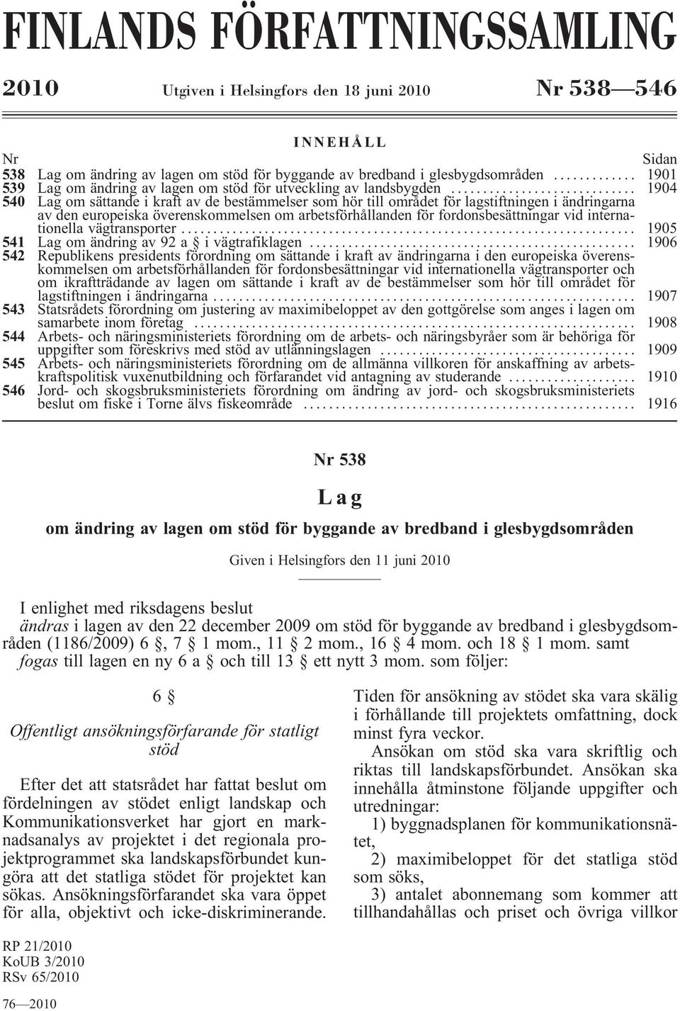 .. 1904 540 Lag om sättande i kraft av de bestämmelser som hör till området för lagstiftningen i ändringarna av den europeiska överenskommelsen om arbetsförhållanden för fordonsbesättningar vid