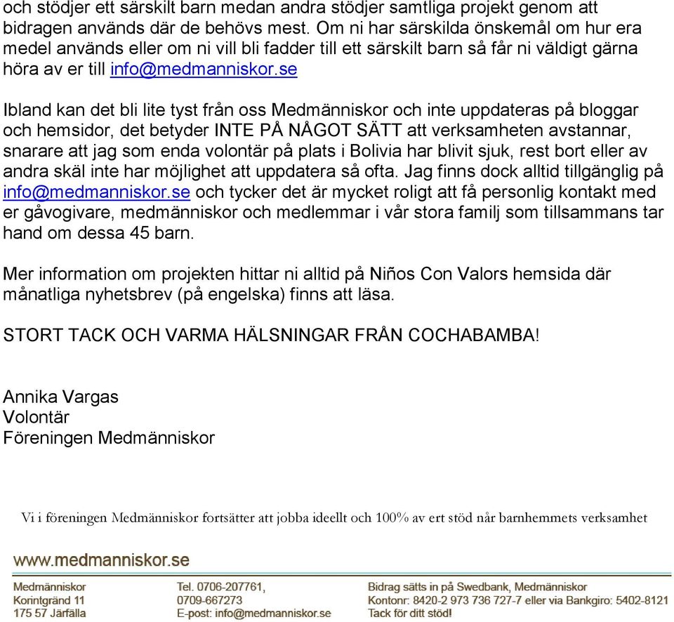 se Ibland kan det bli lite tyst från oss Medmänniskor och inte uppdateras på bloggar och hemsidor, det betyder INTE PÅ NÅGOT SÄTT att verksamheten avstannar, snarare att jag som enda volontär på