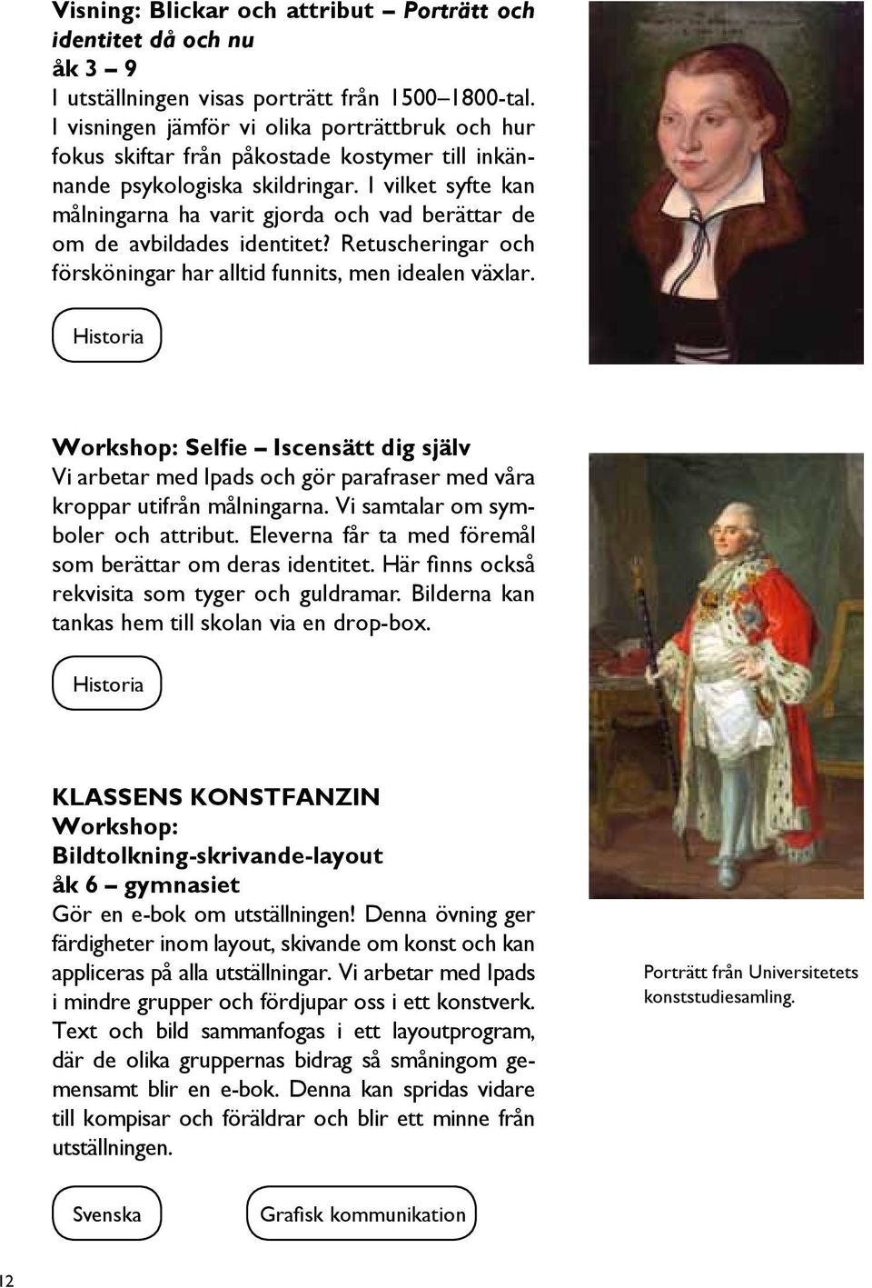 I vilket syfte kan målningarna ha varit gjorda och vad berättar de om de avbildades identitet? Retuscheringar och försköningar har alltid funnits, men idealen växlar.