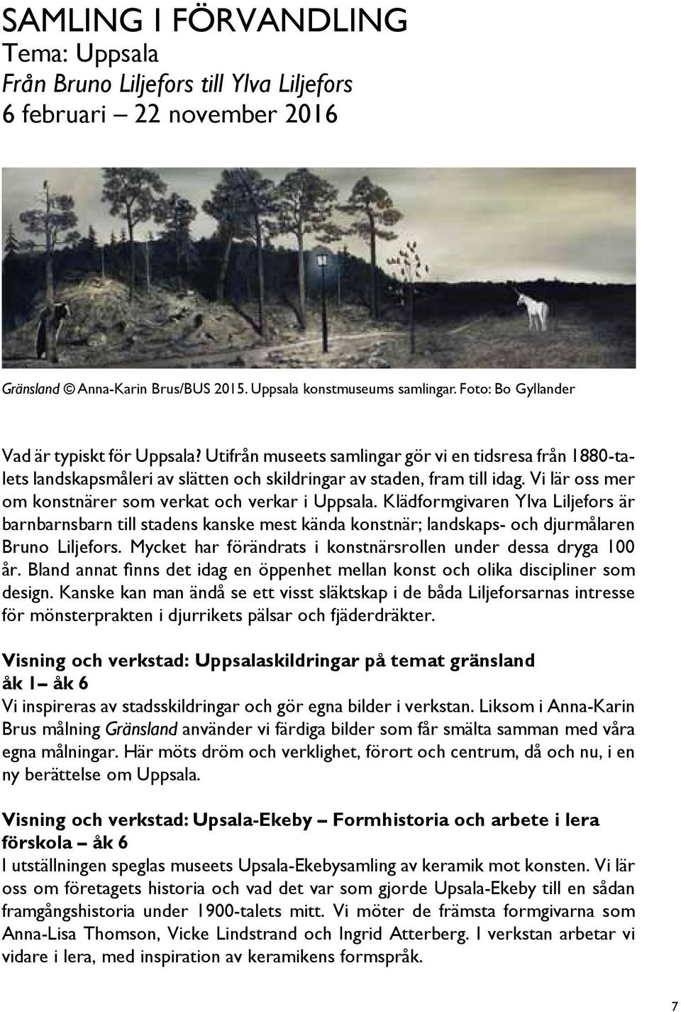 Vi lär oss mer om konstnärer som verkat och verkar i Uppsala. Klädformgivaren Ylva Liljefors är barnbarnsbarn till stadens kanske mest kända konstnär; landskaps- och djurmålaren Bruno Liljefors.