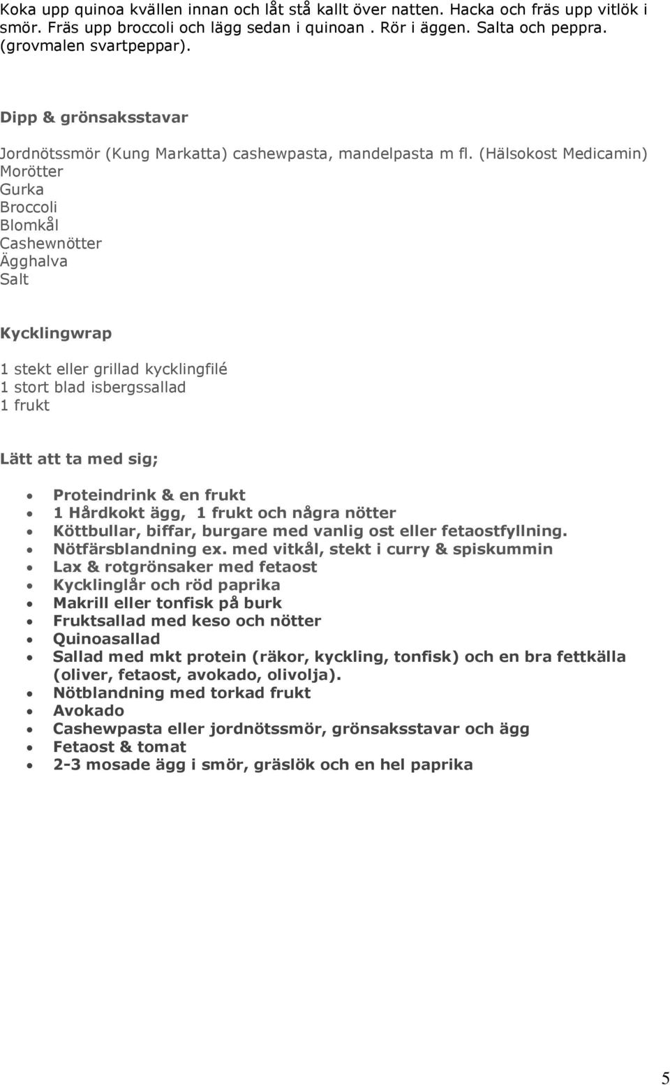 (Hälsokost Medicamin) Morötter Gurka Broccoli Blomkål Cashewnötter Ägghalva Salt Kycklingwrap 1 stekt eller grillad kycklingfilé 1 stort blad isbergssallad Lätt att ta med sig; Proteindrink & en