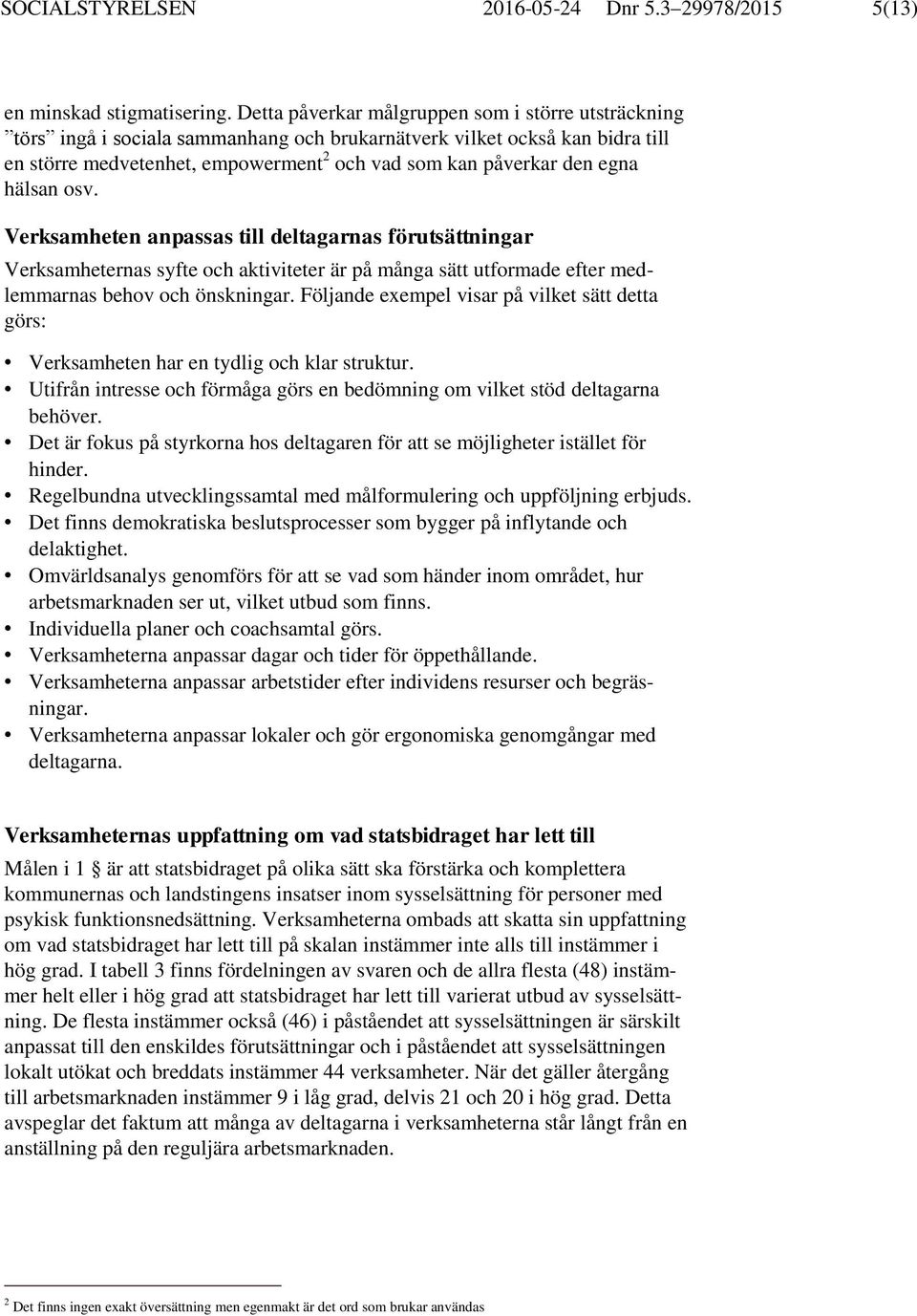 hälsan osv. Verksamheten anpassas till deltagarnas förutsättningar Verksamheternas syfte och aktiviteter är på många sätt utformade efter medlemmarnas behov och önskningar.