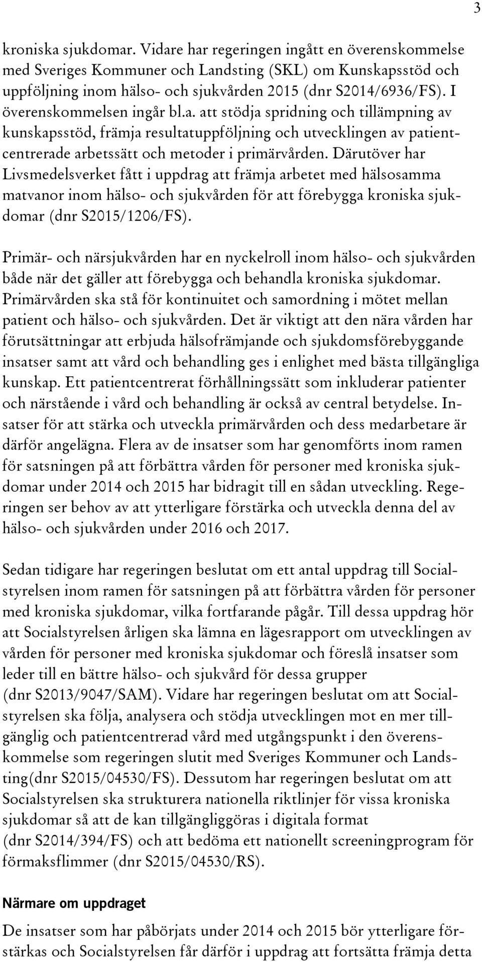 Därutöver har Livsmedelsverket fått i uppdrag att främja arbetet med hälsosamma matvanor inom hälso- och sjukvården för att förebygga kroniska sjukdomar (dnr S2015/1206/FS).