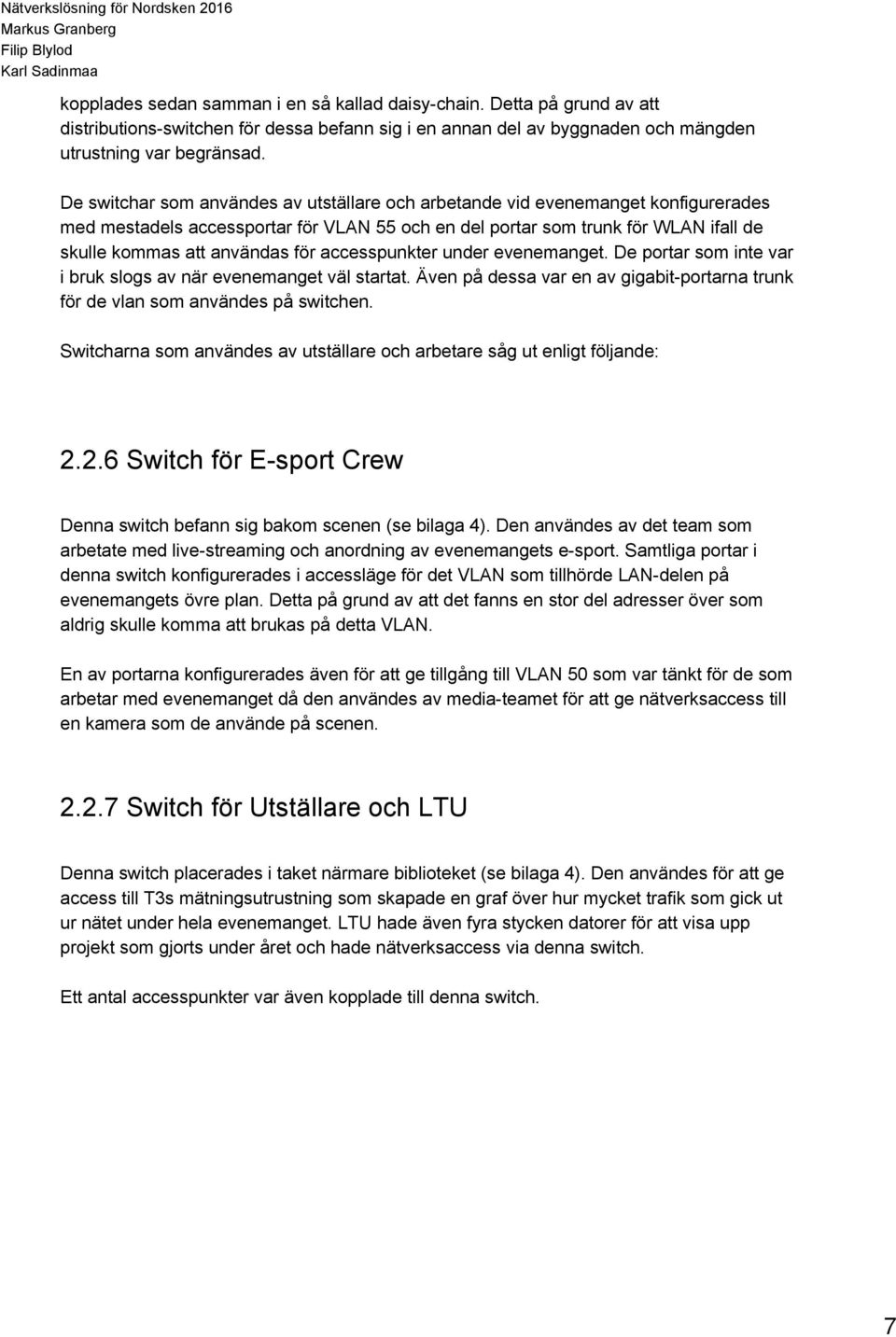 accesspunkter under evenemanget. De portar som inte var i bruk slogs av när evenemanget väl startat. Även på dessa var en av gigabit portarna trunk för de vlan som användes på switchen.