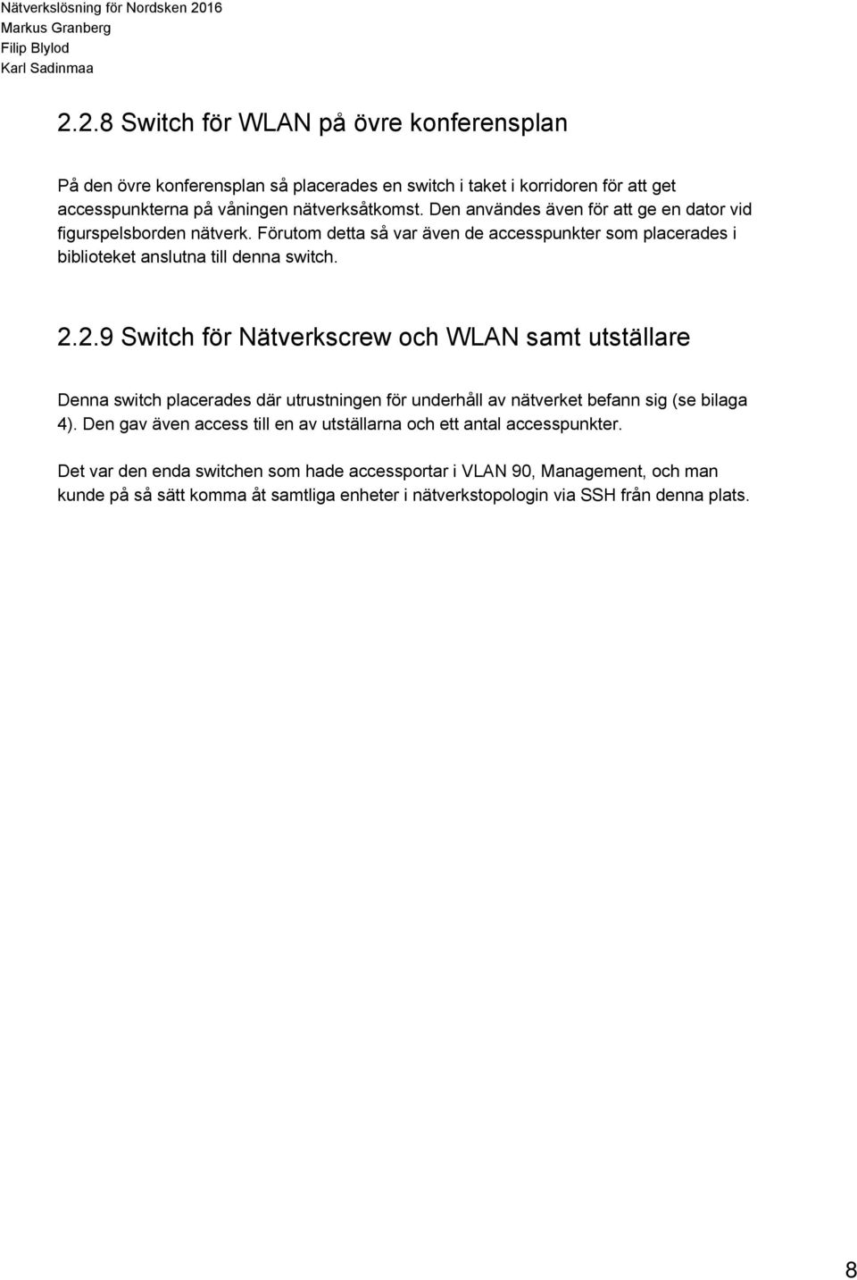 2.9 Switch för Nätverkscrew och WLAN samt utställare Denna switch placerades där utrustningen för underhåll av nätverket befann sig (se bilaga 4).