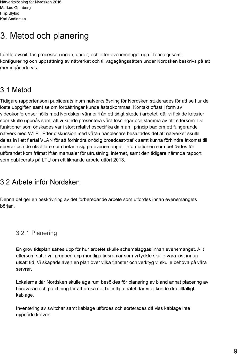 1 Metod Tidigare rapporter som publicerats inom nätverkslösning för Nordsken studerades för att se hur de löste uppgiften samt se om förbättringar kunde åstadkommas.