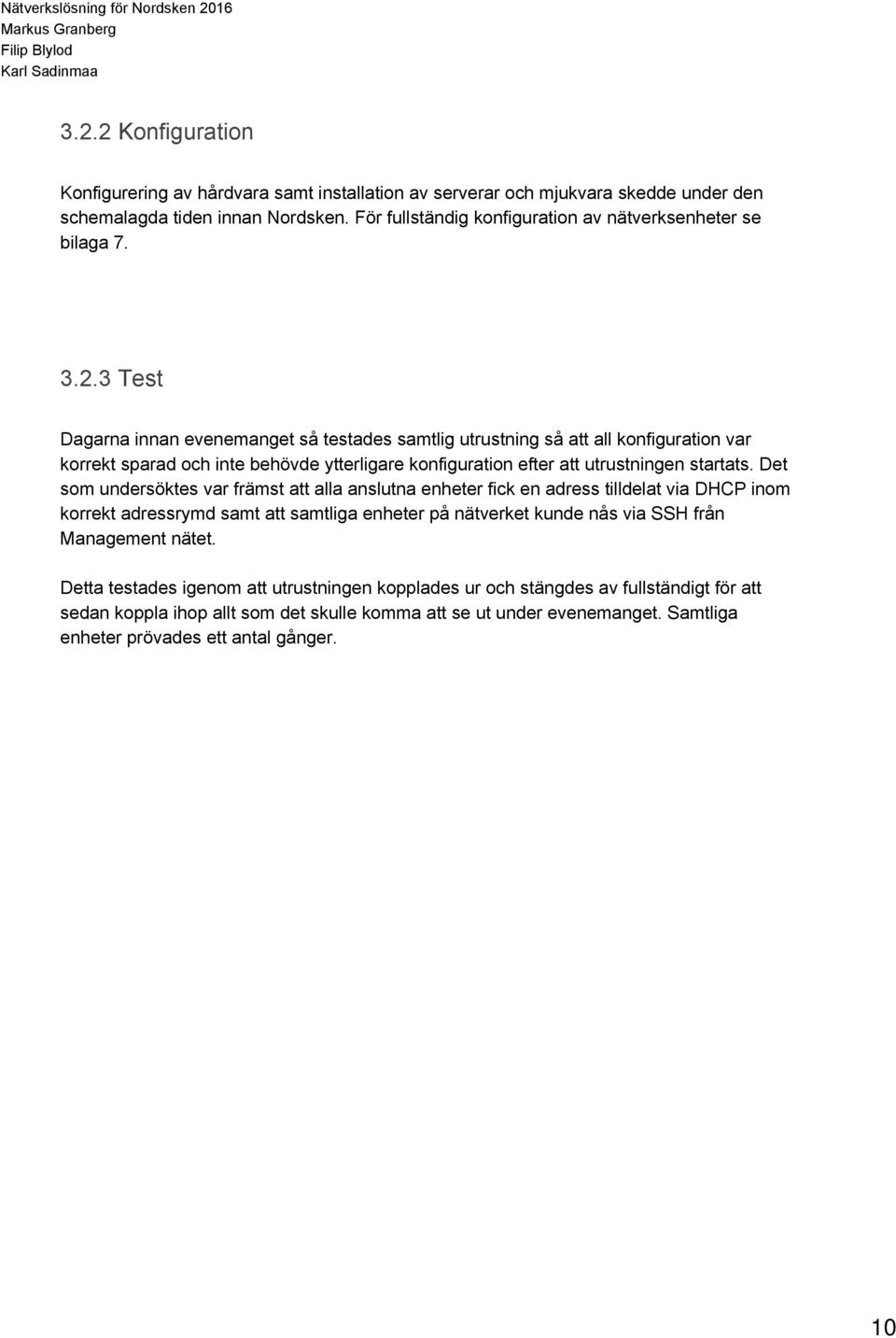 3 Test Dagarna innan evenemanget så testades samtlig utrustning så att all konfiguration var korrekt sparad och inte behövde ytterligare konfiguration efter att utrustningen startats.