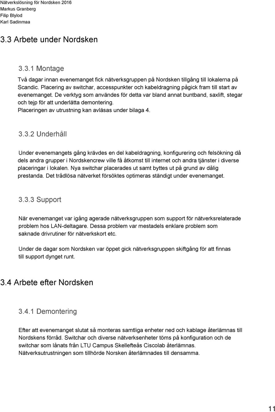 De verktyg som användes för detta var bland annat buntband, saxlift, stegar och tejp för att underlätta demontering. Placeringen av utrustning kan avläsas under bilaga 4. 3.