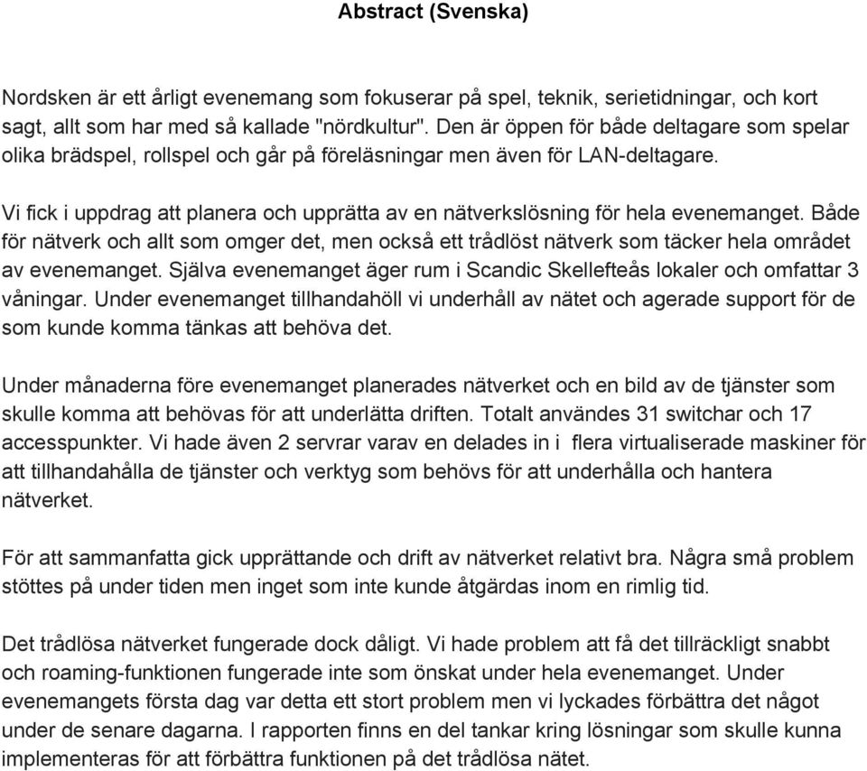 Vi fick i uppdrag att planera och upprätta av en nätverkslösning för hela evenemanget. Både för nätverk och allt som omger det, men också ett trådlöst nätverk som täcker hela området av evenemanget.