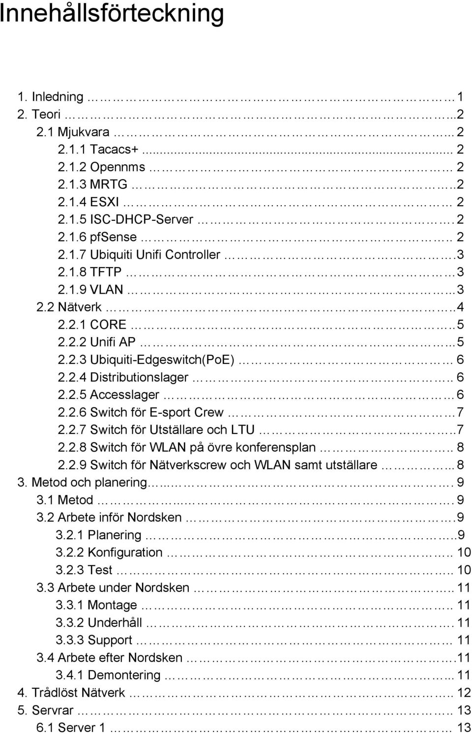 .7 2.2.8 Switch för WLAN på övre konferensplan.. 8 2.2.9 Switch för Nätverkscrew och WLAN samt utställare... 8 3. Metod och planering.... 9 3.1 Metod.... 9 3.2 Arbete inför Nordsken.9 3.2.1 Planering.