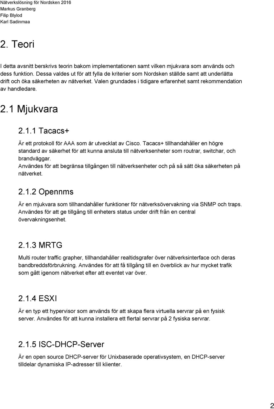 1 Mjukvara 2.1.1 Tacacs+ Är ett protokoll för AAA som är utvecklat av Cisco.