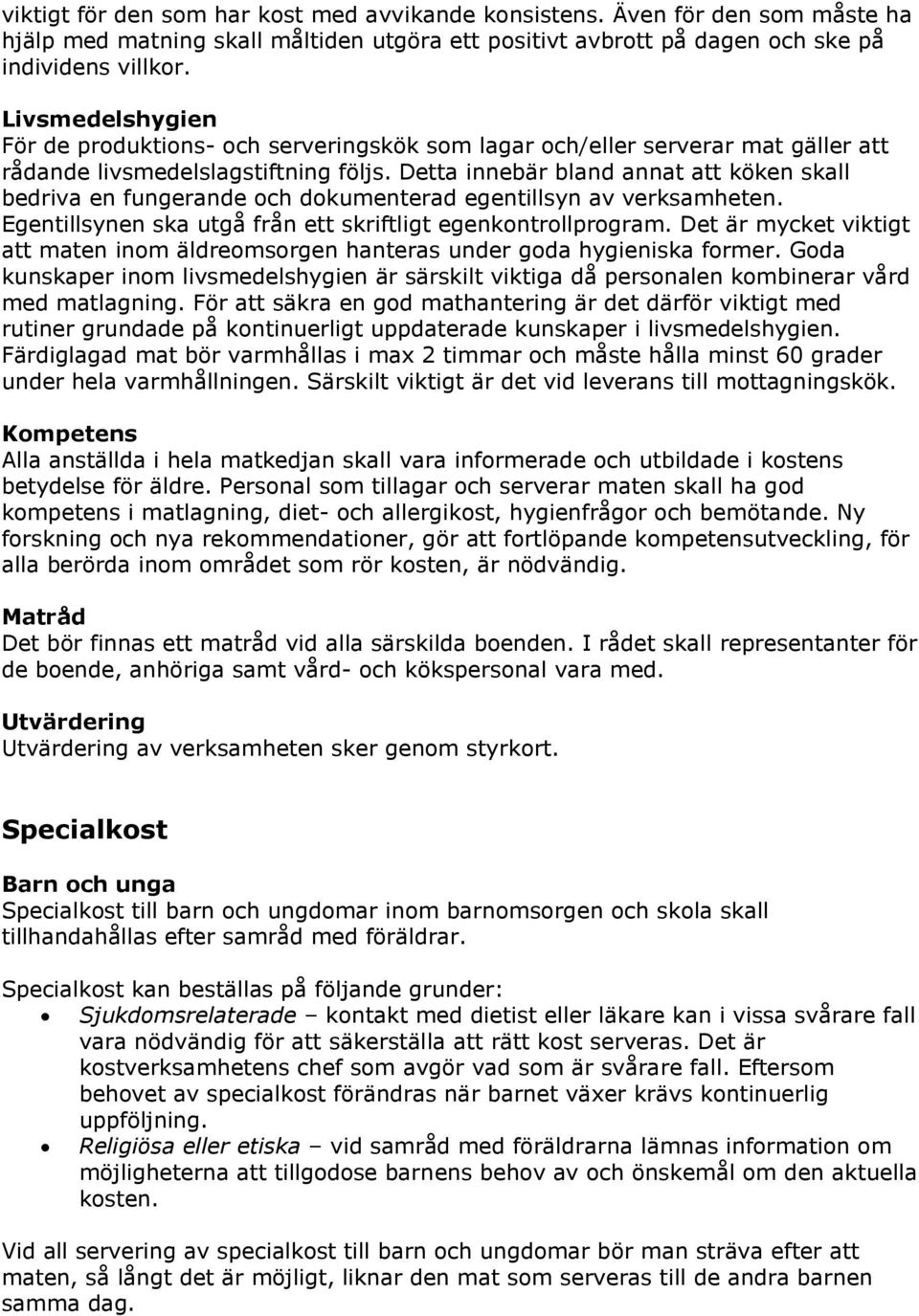 Detta innebär bland annat att köken skall bedriva en fungerande och dokumenterad egentillsyn av verksamheten. Egentillsynen ska utgå från ett skriftligt egenkontrollprogram.