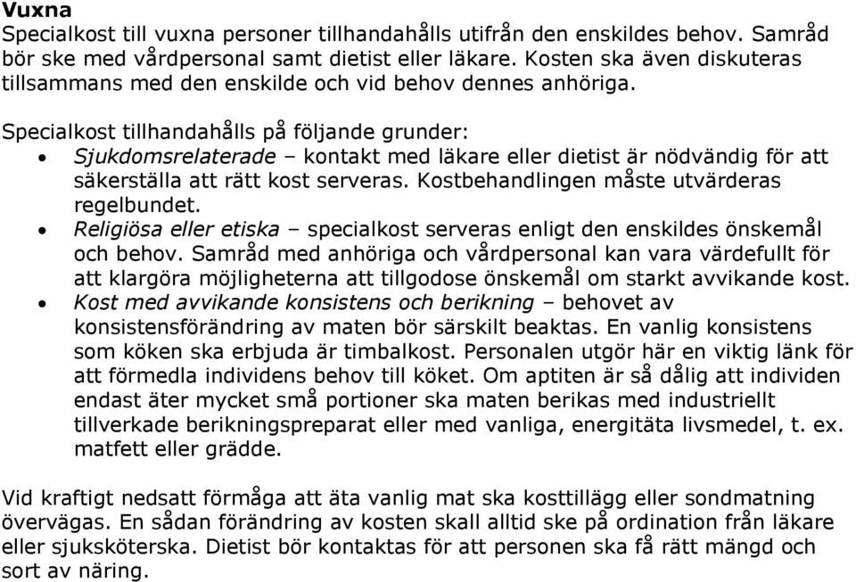 Specialkost tillhandahålls på följande grunder: Sjukdomsrelaterade kontakt med läkare eller dietist är nödvändig för att säkerställa att rätt kost serveras.