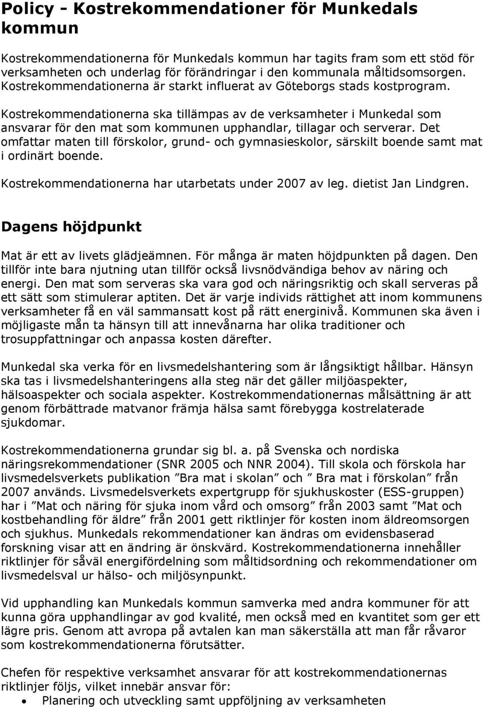 Kostrekommendationerna ska tillämpas av de verksamheter i Munkedal som ansvarar för den mat som kommunen upphandlar, tillagar och serverar.