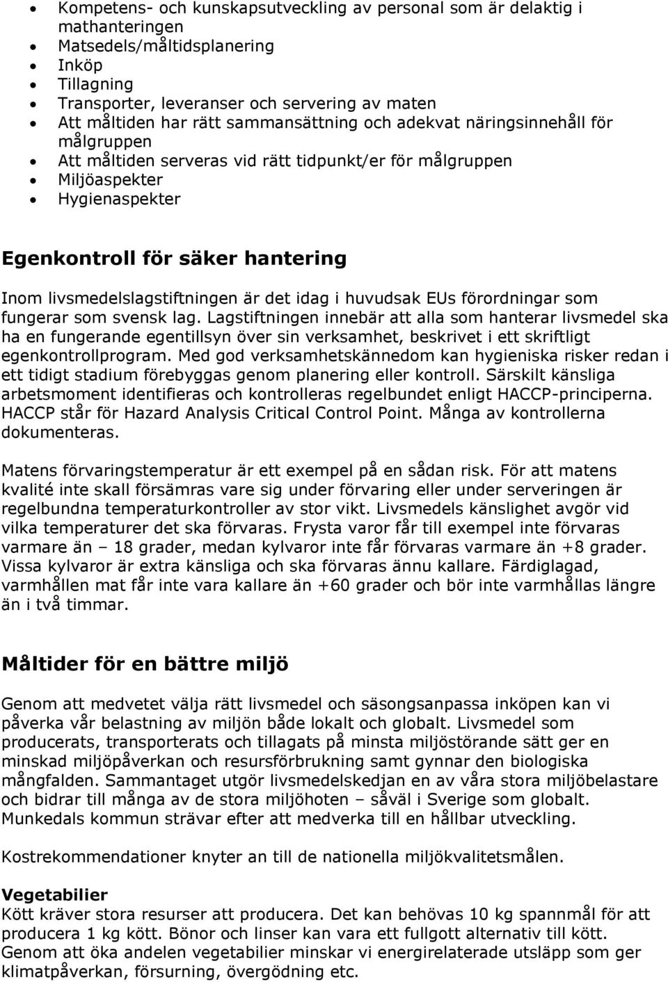 livsmedelslagstiftningen är det idag i huvudsak EUs förordningar som fungerar som svensk lag.