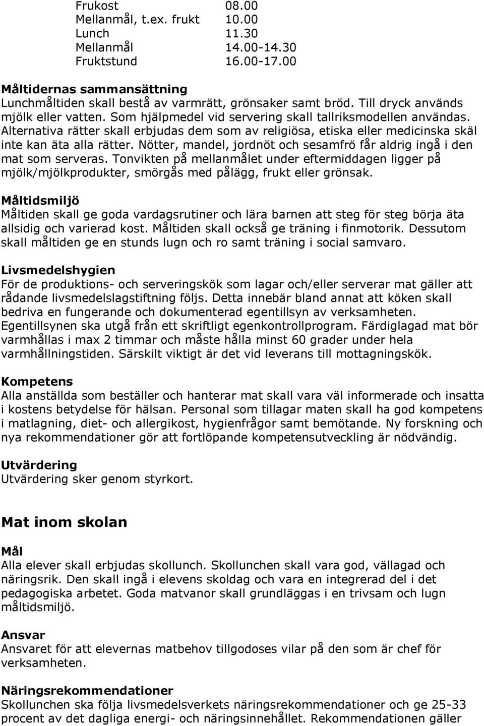Alternativa rätter skall erbjudas dem som av religiösa, etiska eller medicinska skäl inte kan äta alla rätter. Nötter, mandel, jordnöt och sesamfrö får aldrig ingå i den mat som serveras.
