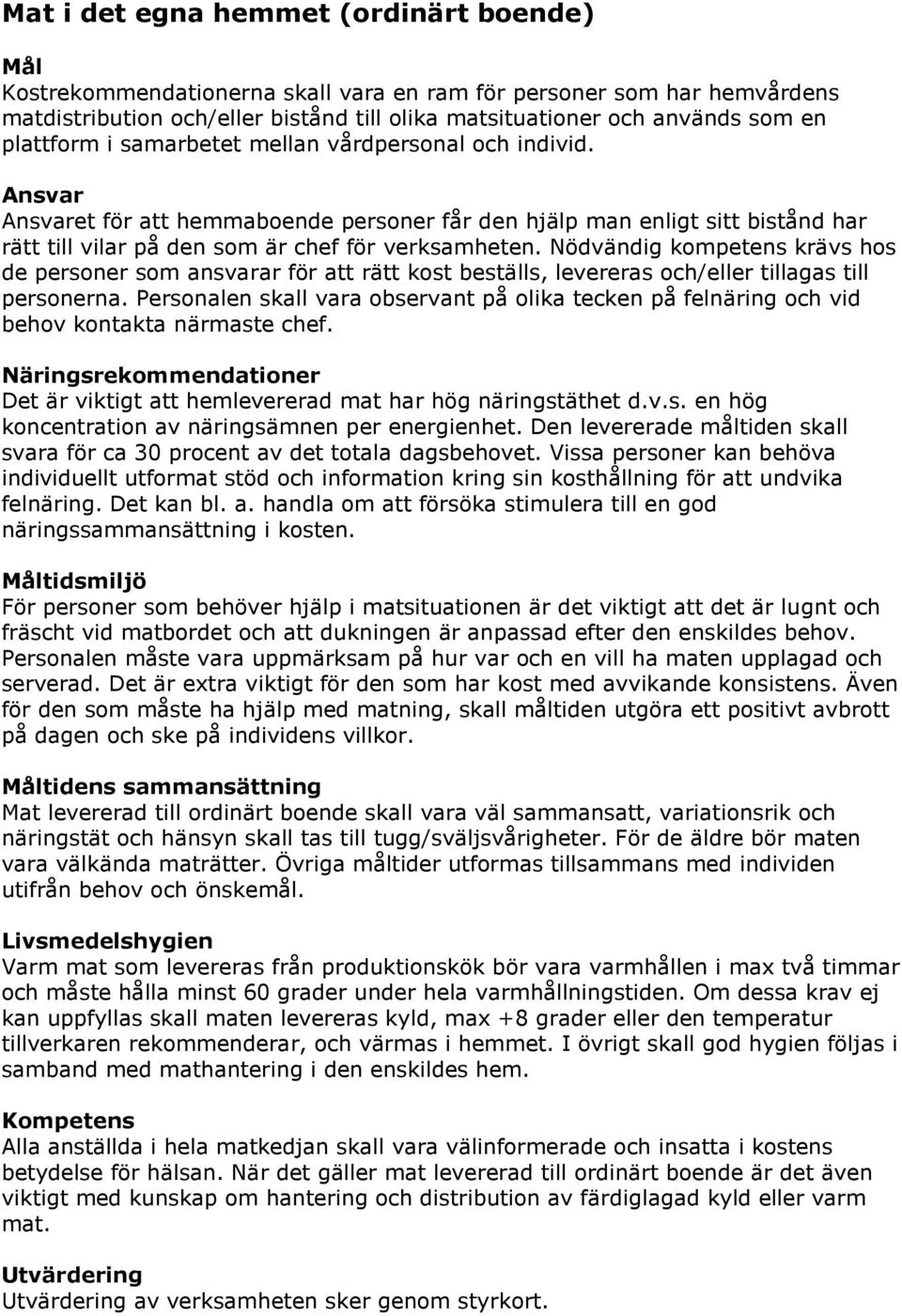 Nödvändig kompetens krävs hos de personer som ansvarar för att rätt kost beställs, levereras och/eller tillagas till personerna.