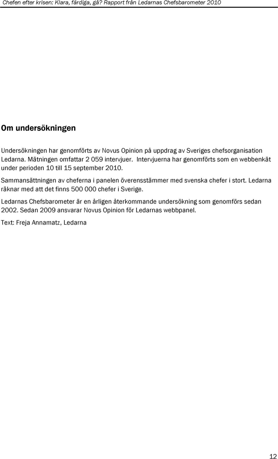 Sammansättningen av cheferna i panelen överensstämmer med svenska chefer i stort. Ledarna räknar med att det finns 500 000 chefer i Sverige.