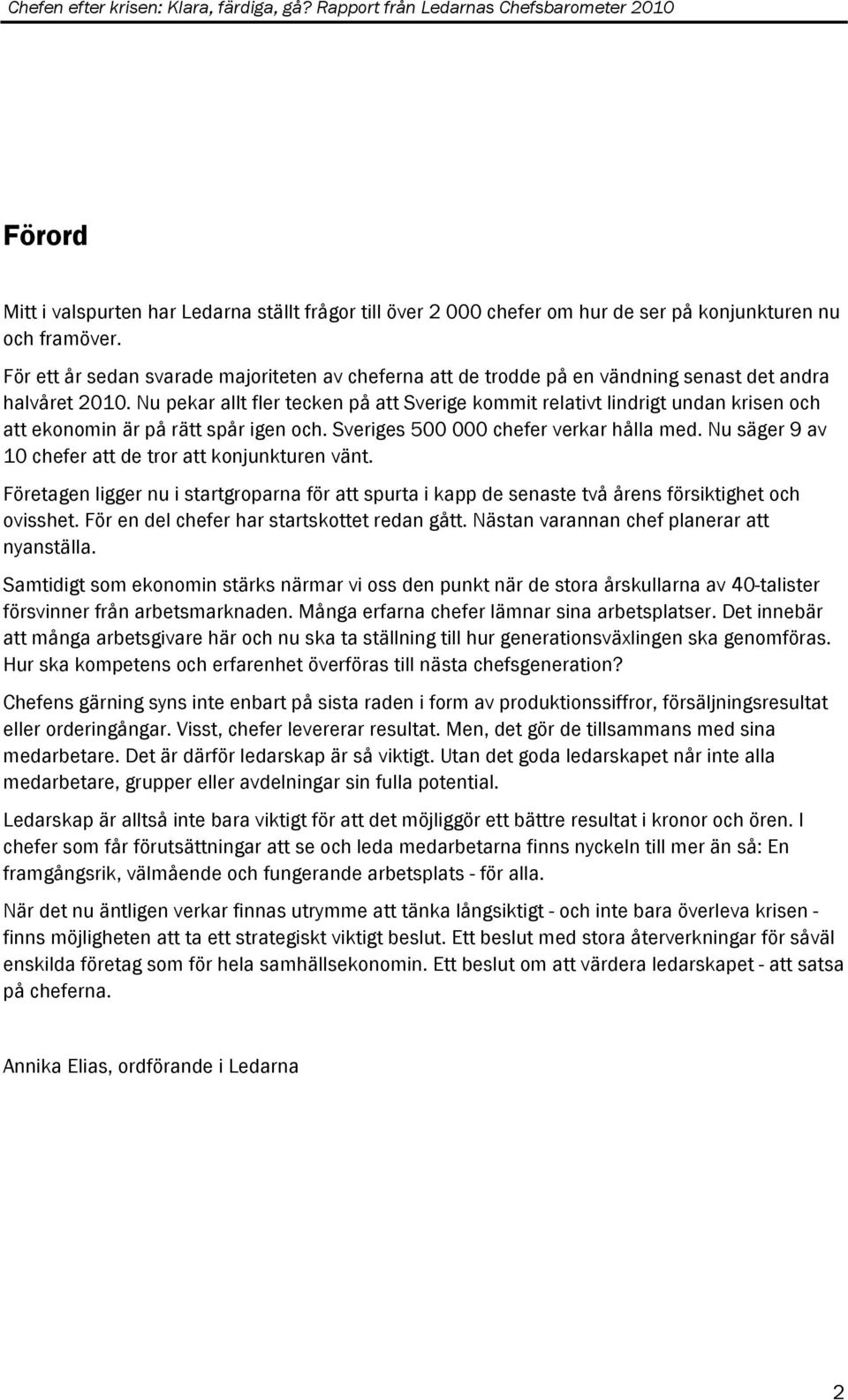 Nu pekar allt fler tecken på att Sverige kommit relativt lindrigt undan krisen och att ekonomin är på rätt spår igen och. Sveriges 500 000 chefer verkar hålla med.