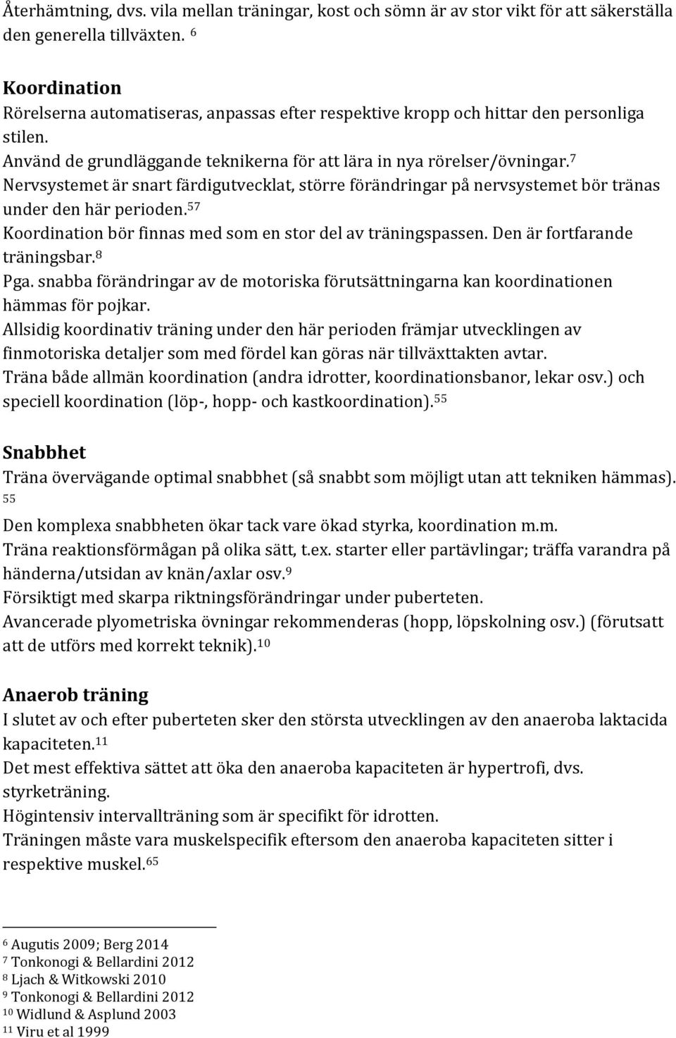 7 Nervsystemet är snart färdigutvecklat, större förändringar på nervsystemet bör tränas under den här perioden. 57 Koordination bör finnas med som en stor del av träningspassen.