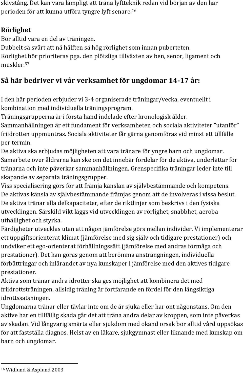 57 Så här bedriver vi vår verksamhet för ungdomar 14-17 år: I den här perioden erbjuder vi 3-4 organiserade träningar/vecka, eventuellt i kombination med individuella träningsprogram.