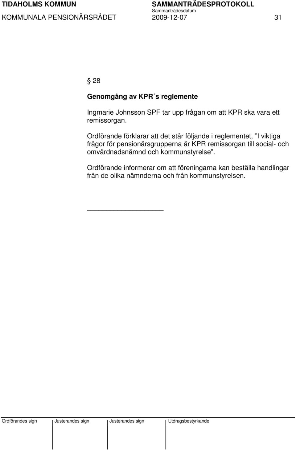 Ordförande förklarar att det står följande i reglementet, I viktiga frågor för pensionärsgrupperna är KPR