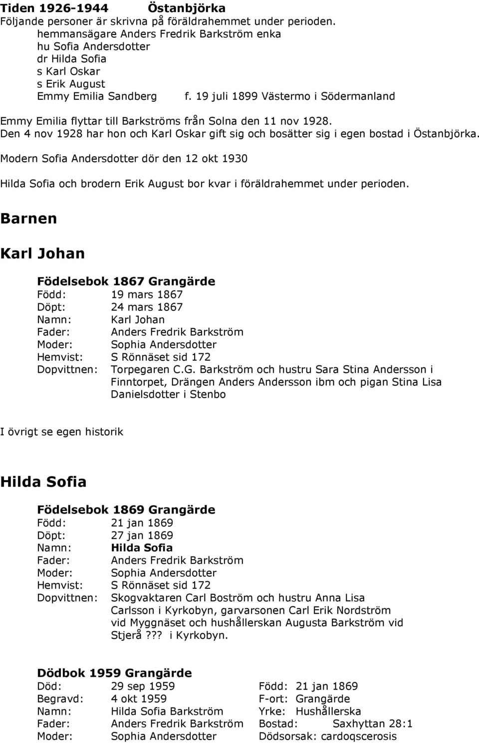 19 juli 1899 Västermo i Södermanland Emmy Emilia flyttar till Barkströms från Solna den 11 nov 1928. Den 4 nov 1928 har hon och Karl Oskar gift sig och bosätter sig i egen bostad i Östanbjörka.