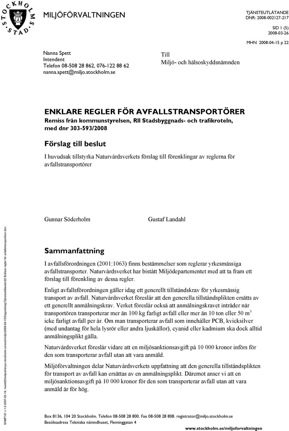 se Till Miljö- och hälsoskyddsnämnden ENKLARE REGLER FÖR AVFALLSTRANSPORTÖRER Remiss från kommunstyrelsen, Rll Stadsbyggnads- och trafikroteln, med dnr 303-593/2008 Förslag till beslut I huvudsak