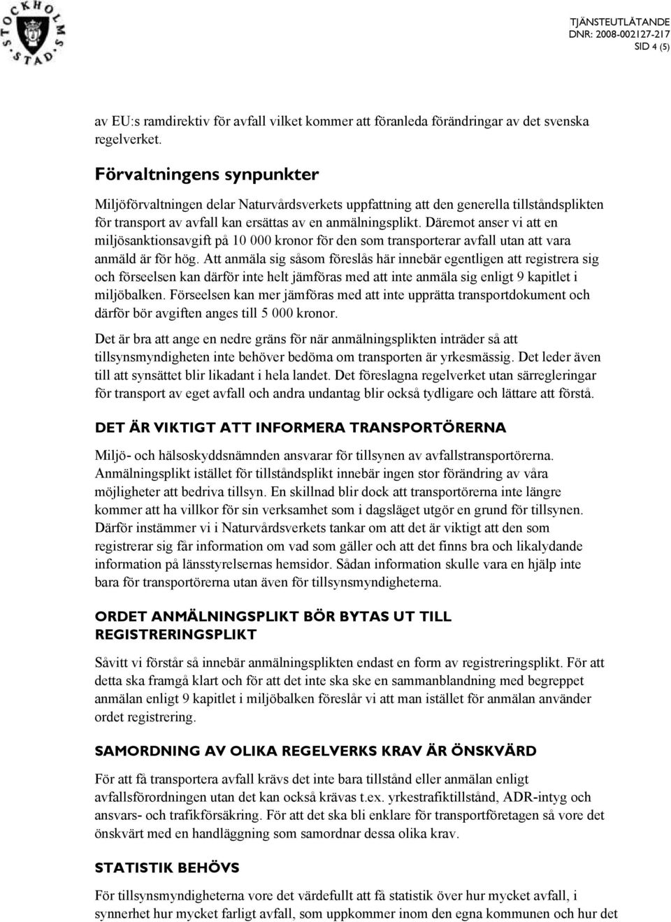 Däremot anser vi att en miljösanktionsavgift på 10 000 kronor för den som transporterar avfall utan att vara anmäld är för hög.